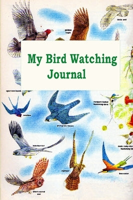 My Bird Watching Journal: A Birdwatching Log Book for Bird Watchers and Birders (A gift Idea for Teenagers and Adults) Paperback Lulu.com