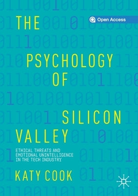 The Psychology of Silicon Valley: Ethical Threats and Emotional Unintelligence in the Tech Industry Paperback Palgrave MacMillan