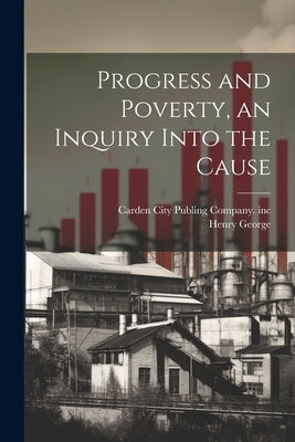Progress and Poverty, an Inquiry Into the Cause Paperback Legare Street Press
