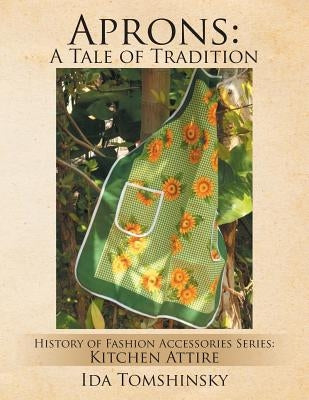 Aprons: A Tale of Tradition: History of Fashion Accessories Series: Kitchen Attire Paperback Xlibris