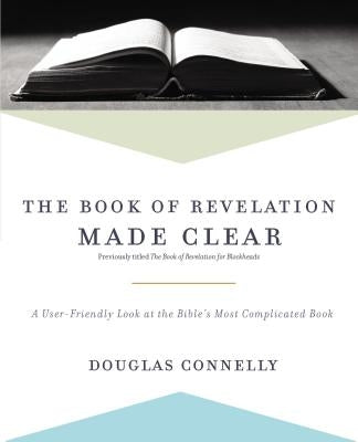 The Book of Revelation Made Clear: A User-Friendly Look at the Bible's Most Complicated Book Paperback Zondervan Academic