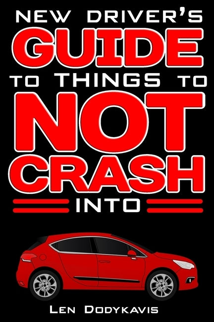 New Driver's Guide to Things to NOT Crash Into: A Funny Gag Driving Education Book for New and Bad Drivers Paperback Independently Published