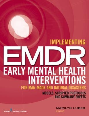 Implementing EMDR Early Mental Health Interventions for Man-Made and Natural Disasters: Models, Scripted Protocols and Summary Sheets Paperback Springer Publishing Company