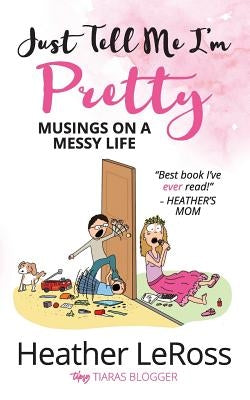 Just Tell Me I'm Pretty: Musings on A Messy Life Paperback Kat Biggie Press