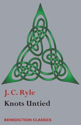 Knots Untied: Being plain statements on disputed points in Religion from the standpoint of an Evangelical Churchman Paperback Benediction Classics