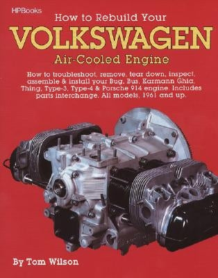 How to Rebuild Your Volkswagen Air-Cooled Engine: How to Troubleshoot, Remove, Tear Down, Inspect, Assemble & Install Your Bug, Bus, Karmann Ghia, Thi HP Books
