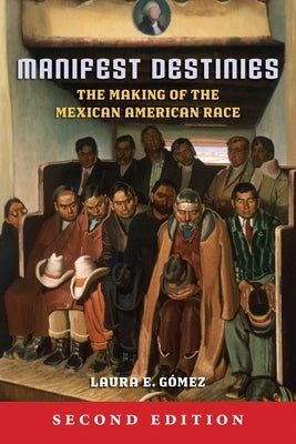 Manifest Destinies: The Making of the Mexican American Race Paperback New York University Press