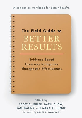 The Field Guide to Better Results: Evidence-Based Exercises to Improve Therapeutic Effectiveness Paperback American Psychological Association (APA)