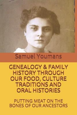 Genealogy & Family History Through Our Food, Culture Traditions and Oral Histories: Putting Meat on the Bones of Our Ancestors Paperback Independently Published