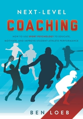 Next-Level Coaching: How to Use Sport Psychology to Educate, Motivate, and Improve Student-Athlete Performance Paperback River Grove Books