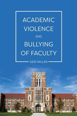 Academic Violence and Bullying of Faculty by Miller, Geri