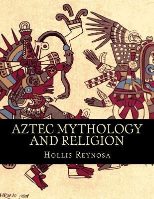 Aztec Mythology and Religion Paperback Createspace Independent Publishing Platform