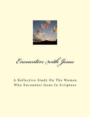 Encounters With Jesus: A reflective study on the women who encounter Jesus in scripture Paperback Createspace Independent Publishing Platform