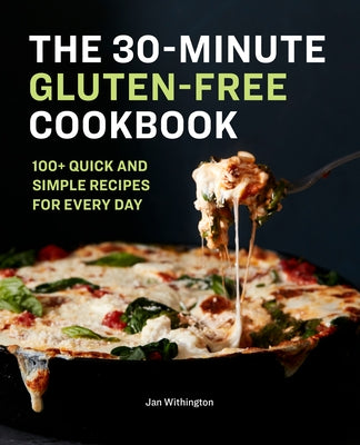 The 30-Minute Gluten-Free Cookbook: 100+ Quick and Simple Recipes for Every Day Paperback Rockridge Press