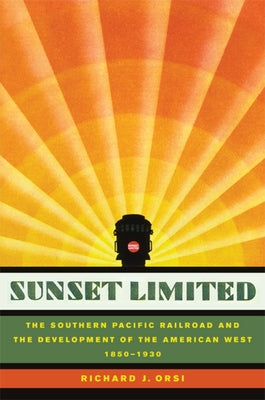 Sunset Limited: The Southern Pacific Railroad and the Development of the American West, 1850-1930 Paperback University of California Press