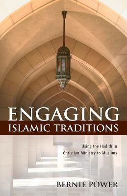 Engaging Islamic Traditions: Using the Hadith in Christian Ministry to Muslims Paperback William Carey Library Publishers