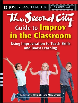 The Second City Guide to Improv in the Classroom: Using Improvisation to Teach Skills and Boost Learning Paperback Jossey-Bass