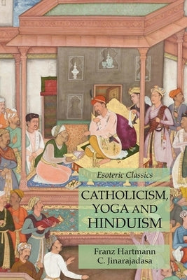 Catholicism, Yoga and Hinduism: Esoteric Classics by Hartmann, Franz