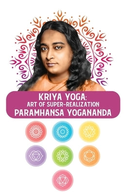 Kriya Yoga: Art of Super-Realization: Art of Super-Realization Paramhansa Yogananda Paperback Lushena Books