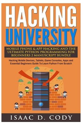 Hacking University Mobile Phone & App Hacking And The Ultimate Python Programming For Beginners: Hacking Mobile Devices, Tablets, Game Consoles, Apps Paperback Createspace Independent Publishing Platform