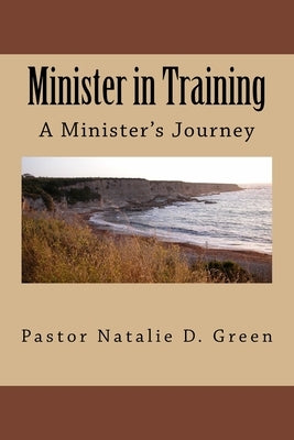 Minister in Training: A Minister's Journey Paperback Createspace Independent Publishing Platform