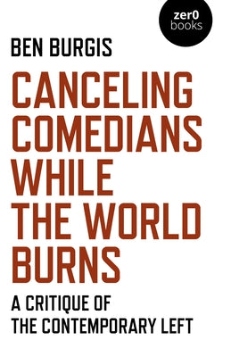 Canceling Comedians While the World Burns: A Critique of the Contemporary Left Paperback Zero Books