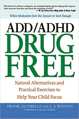ADD/ADHD Drug Free: Natural Alternatives and Practical Exercises to Help Your Child Focus by Jacobelli, Frank