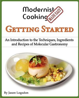 Modernist Cooking Made Easy: Getting Started: An Introduction to the Techniques, Ingredients and Recipes of Molecular Gastronomy Paperback Createspace Independent Publishing Platform
