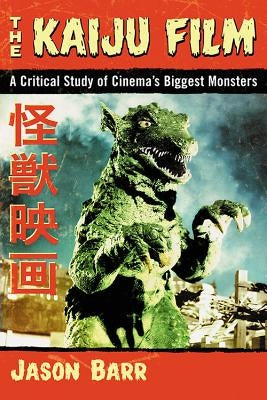 The Kaiju Film: A Critical Study of Cinema's Biggest Monsters Paperback McFarland & Company