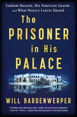 The Prisoner in His Palace: Saddam Hussein, His American Guards, and What History Leaves Unsaid Scribner Book Company