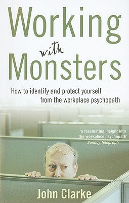 Working with Monsters: How to Identify and Protect Yourself from the Workplace Psychopath Paperback Random House Australia
