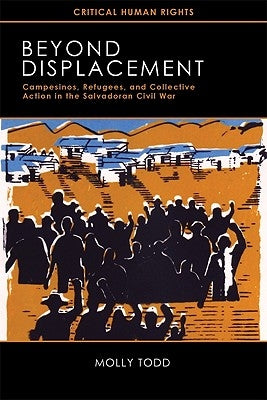 Beyond Displacement: Campesinos, Refugees, and Collective Action in the Salvadoran Civil War Paperback University of Wisconsin Press