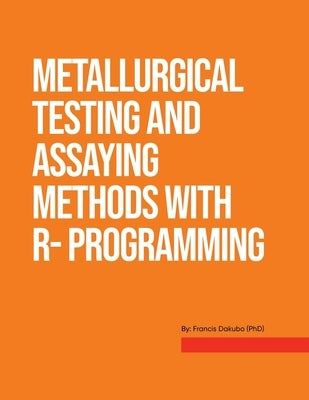 Metallurgical Testing and Assay Methods With R- programming Paperback Francis Dakubo