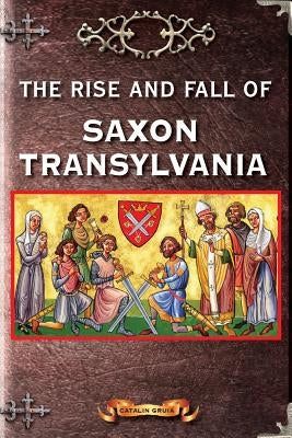 The Rise and Fall of Saxon Transylvania Paperback Createspace Independent Publishing Platform
