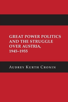 Great Power Politics and the Struggle Over Austria, 1945-1955 Paperback Cornell University Press