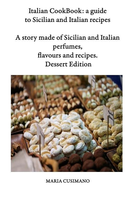 Italian CookBook: a guide to Sicilian and Italian recipes: A story made of Sicilian and Italian perfumes, flavours and recipes - Dessert Paperback Independently Published