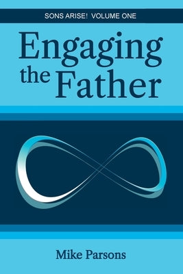 Engaging the Father: Sons Arise! Volume One Paperback Choir Press