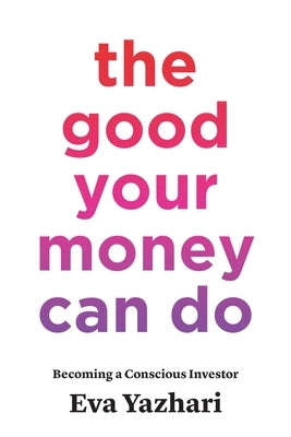 The Good Your Money Can Do: Becoming a Conscious Investor Paperback Conscious Investor Press