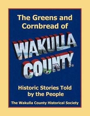 The Greens and Cornbread of Wakulla County: Historical Stories Told by the People Paperback Southern Yellow Pine (Syp) Publishing LLC