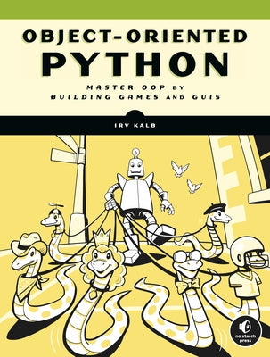 Object-Oriented Python: Master Oop by Building Games and GUIs No Starch Press