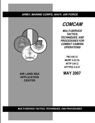 Comcam: Multi-Service Tactics, Techniques, and Procedures for Combat Camera Operations (FM 3-55.12 / MCRP 3-33.7A / NTTP 3-61. Paperback Createspace Independent Publishing Platform