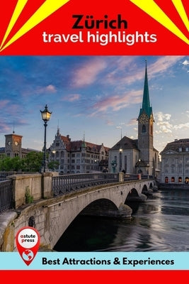 Zürich Travel Highlights: Best Attractions & Experiences Paperback Independently Published