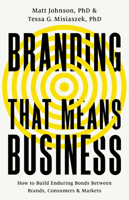 Branding That Means Business: How to Build Enduring Bonds Between Brands, Consumers and Markets by Johnson, Matt