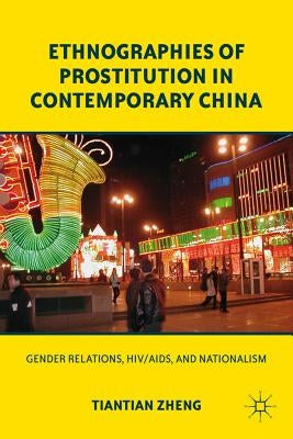 Ethnographies of Prostitution in Contemporary China: Gender Relations, Hiv/Aids, and Nationalism Paperback Palgrave MacMillan