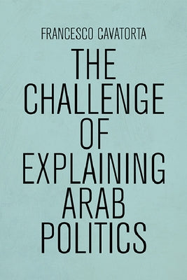 The Challenge of Explaining Arab Politics Paperback Edinburgh University Press