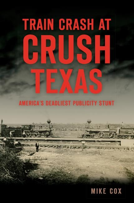 Train Crash at Crush, Texas: America's Deadliest Publicity Stunt Paperback History Press