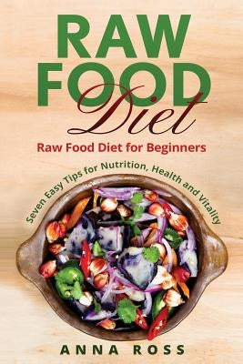Vegan: Raw Food Diet: Diet for Beginners 7 Easy Tips for Nutrition, Health and Vitality Paperback Createspace Independent Publishing Platform