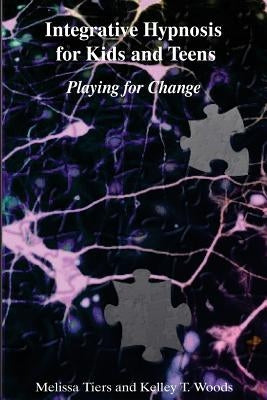 Integrative Hypnosis for Kids and Teens: Playing for Change Paperback Createspace Independent Publishing Platform