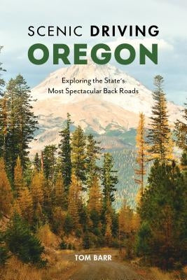 Scenic Driving Oregon: Exploring the State's Most Spectacular Back Roads Paperback Globe Pequot Press