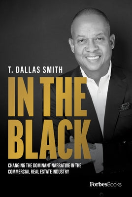 In the Black: Changing the Dominant Narrative in the Commercial Real Estate Industry by Smith, T. Dallas